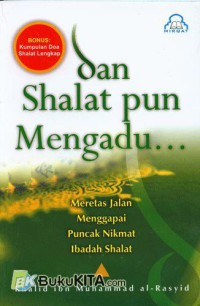 Image of Dan Shalat pun Mengadu: Meretas jalan Menggapai Puncak Nikmat Ibadah Shalat